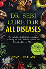 Dr. Sebi Cure for all Diseases: The Definitive Guide On How to Treat Naturally the Most Common Diseases and Detox the Liver in 9 Steps — Plant-Based Healing Manual for the Living Room Study